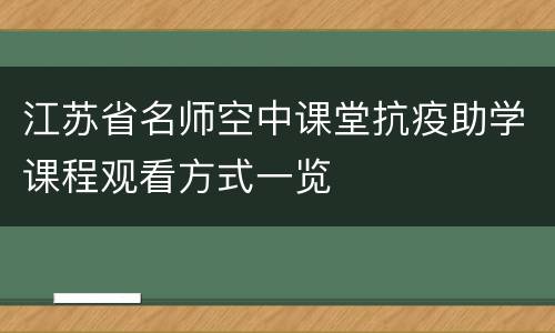 江苏省名师空中课堂抗疫助学课程观看方式一览