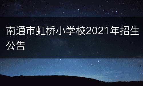 南通市虹桥小学校2021年招生公告