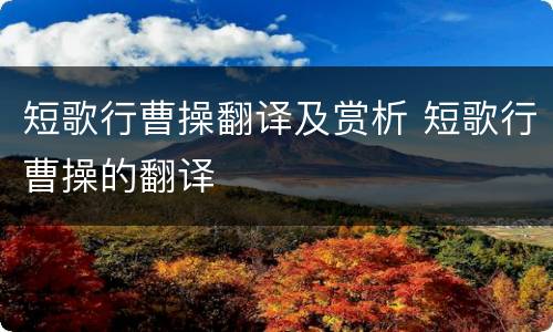 短歌行曹操翻译及赏析 短歌行曹操的翻译