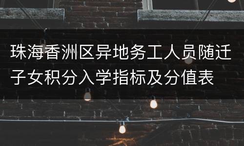 珠海香洲区异地务工人员随迁子女积分入学指标及分值表