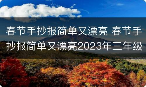 春节手抄报简单又漂亮 春节手抄报简单又漂亮2023年三年级