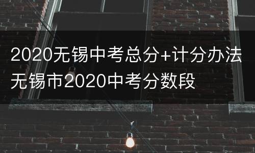 2020无锡中考总分+计分办法 无锡市2020中考分数段