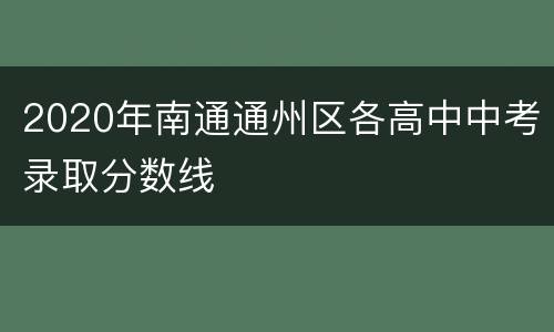 2020年南通通州区各高中中考录取分数线