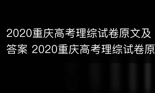 2020重庆高考理综试卷原文及答案 2020重庆高考理综试卷原文及答案解析
