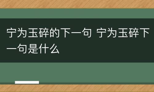 宁为玉碎的下一句 宁为玉碎下一句是什么