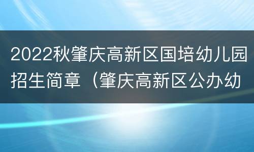 2022秋肇庆高新区国培幼儿园招生简章（肇庆高新区公办幼儿园）