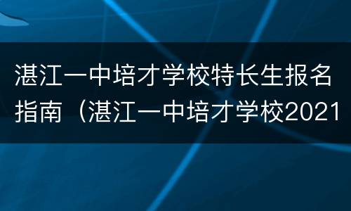 湛江一中培才学校特长生报名指南（湛江一中培才学校2021年招生）