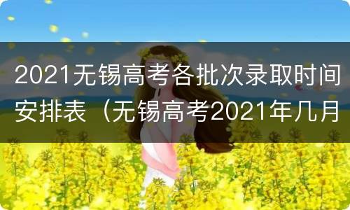 2021无锡高考各批次录取时间安排表（无锡高考2021年几月几号）