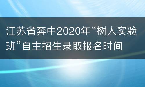 江苏省奔中2020年“树人实验班”自主招生录取报名时间