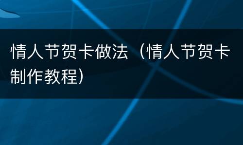 情人节贺卡做法（情人节贺卡制作教程）