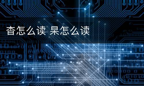 杳怎么读 杲怎么读