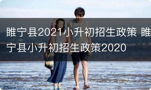 睢宁县2021小升初招生政策 睢宁县小升初招生政策2020