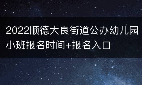 2022顺德大良街道公办幼儿园小班报名时间+报名入口