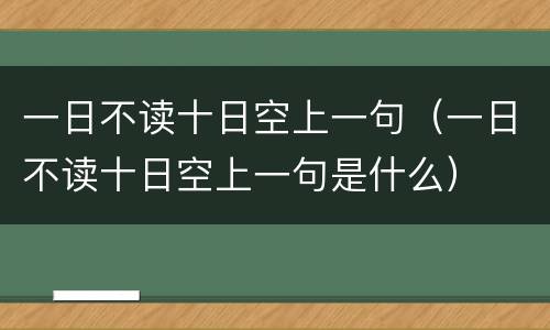 一日不读十日空上一句（一日不读十日空上一句是什么）