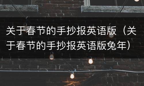 关于春节的手抄报英语版（关于春节的手抄报英语版兔年）