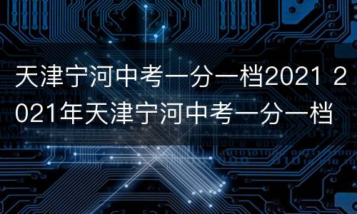 天津宁河中考一分一档2021 2021年天津宁河中考一分一档