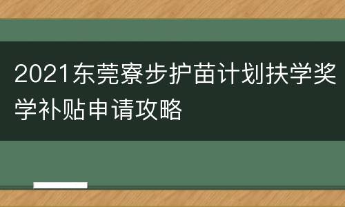 2021东莞寮步护苗计划扶学奖学补贴申请攻略