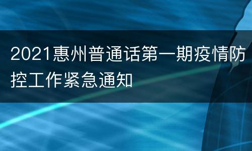 2021惠州普通话第一期疫情防控工作紧急通知