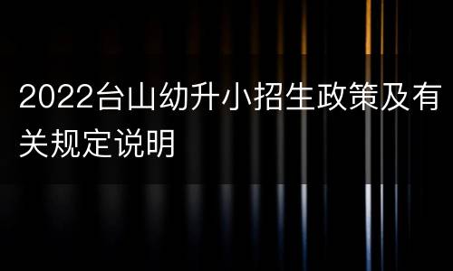 2022台山幼升小招生政策及有关规定说明