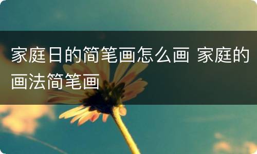 家庭日的简笔画怎么画 家庭的画法简笔画