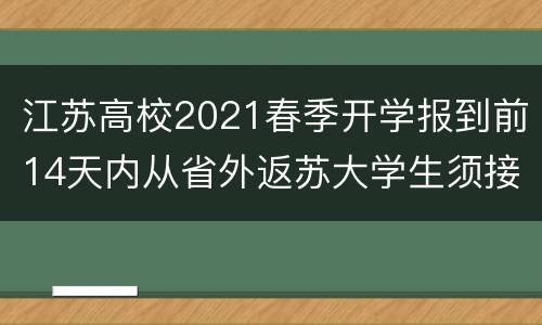 江苏高校2021春季开学报到前14天内从省外返苏大学生须接受核酸检测
