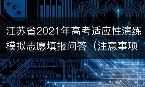 江苏省2021年高考适应性演练模拟志愿填报问答（注意事项+政策）