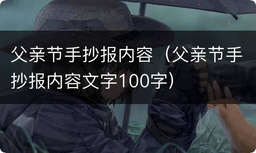 父亲节手抄报内容（父亲节手抄报内容文字100字）