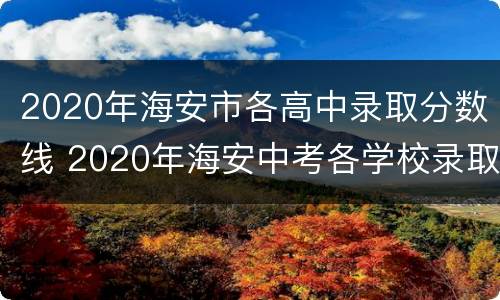 2020年海安市各高中录取分数线 2020年海安中考各学校录取分数线