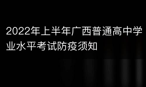2022年上半年广西普通高中学业水平考试防疫须知