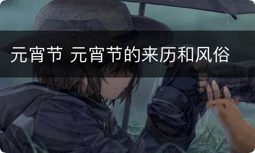 元宵节 元宵节的来历和风俗