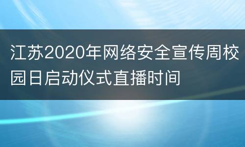 江苏2020年网络安全宣传周校园日启动仪式直播时间