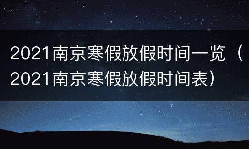 2021南京寒假放假时间一览（2021南京寒假放假时间表）