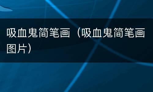 吸血鬼简笔画（吸血鬼简笔画图片）