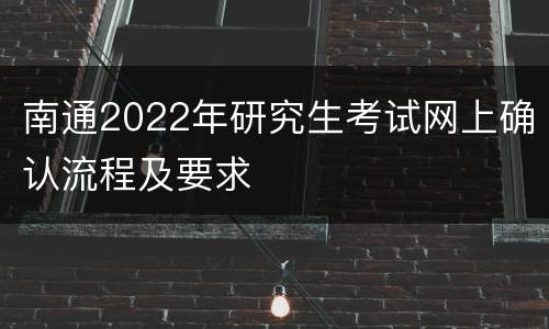 南通2022年研究生考试网上确认流程及要求