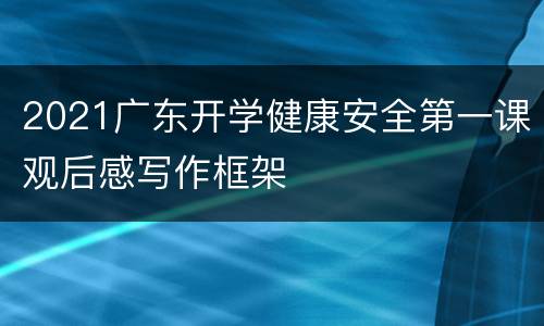 2021广东开学健康安全第一课观后感写作框架