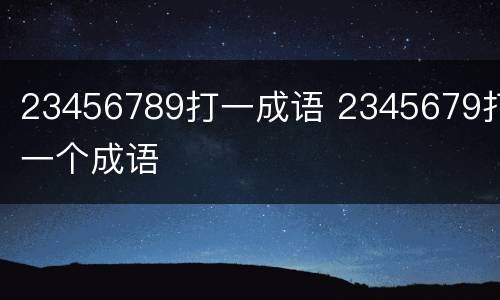 23456789打一成语 2345679打一个成语