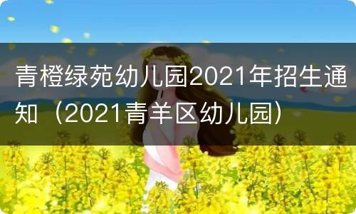 青橙绿苑幼儿园2021年招生通知（2021青羊区幼儿园）