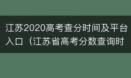江苏2020高考查分时间及平台入口（江苏省高考分数查询时间2020）