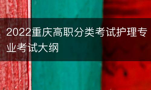 2022重庆高职分类考试护理专业考试大纲