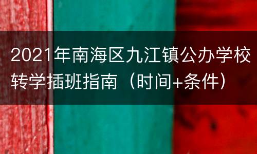 2021年南海区九江镇公办学校转学插班指南（时间+条件）