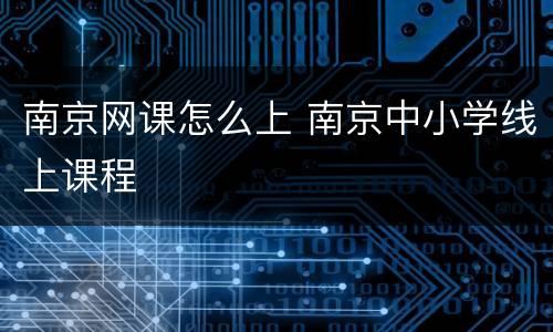 南京网课怎么上 南京中小学线上课程
