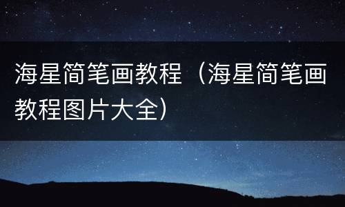 海星简笔画教程（海星简笔画教程图片大全）