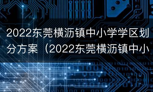 2022东莞横沥镇中小学学区划分方案（2022东莞横沥镇中小学学区划分方案及图片）