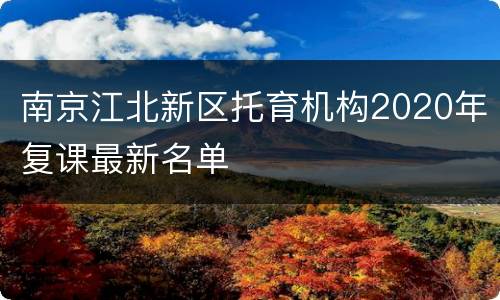 南京江北新区托育机构2020年复课最新名单
