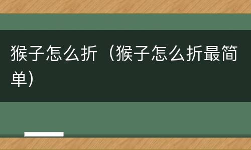 猴子怎么折（猴子怎么折最简单）
