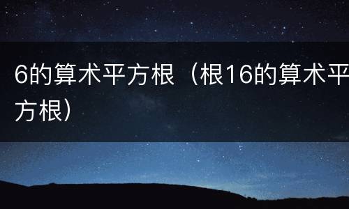 6的算术平方根（根16的算术平方根）