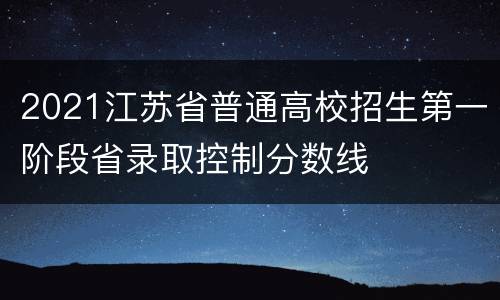 2021江苏省普通高校招生第一阶段省录取控制分数线