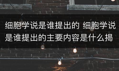 细胞学说是谁提出的 细胞学说是谁提出的主要内容是什么揭示了什么