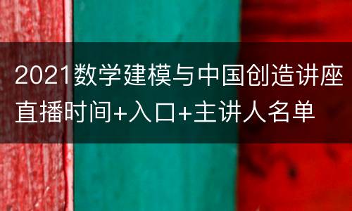 2021数学建模与中国创造讲座直播时间+入口+主讲人名单