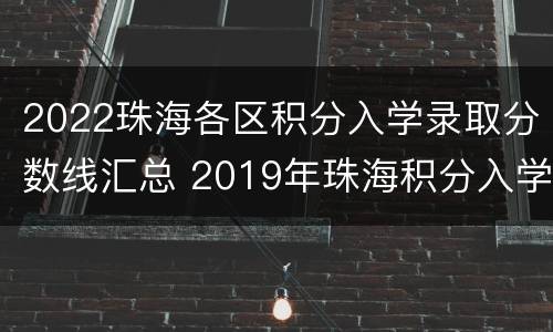 2022珠海各区积分入学录取分数线汇总 2019年珠海积分入学分数线是多少